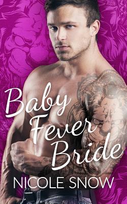 Baby Fever Bride: A Billionaire Romance - Nicole Snow