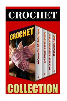 Crochet: 10 Crocodile Stitch Patterns + 15 Crochet Ear Warmers + 10 Crochet Fingerless Gloves + 10 Crochet Socks - Julia White
