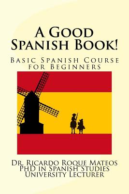 A Good Spanish Book!: Basic Spanish Course for Beginners - Ricardo Roque Mateos