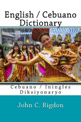 English / Cebuano Dictionary: Cebuano / Iningles Diksiyonaryo - John C. Rigdon