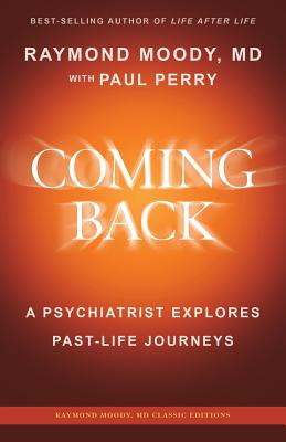 Coming Back by Raymond Moody, MD: A Psychiatrist Explores Past-Life Journeys - Paul Perry
