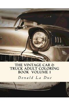 Coperta cărții 'The Vintage Car & Truck Adult Coloring Book Volume 1: 30 Beautiful Cars And Trucks For Your Coloring Fun! - Donald La'
