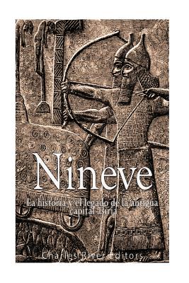 Nínive: la historia y el legado de la antigua capital asiria - Charles River Editors