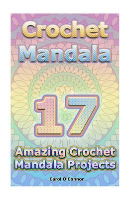Crochet Mandala: 17 Amazing Crochet Mandala Projects: (Crochet Mandala Patterns, Crochet for Beginners) - Carol O'conor
