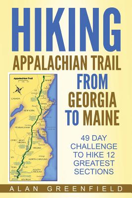 Hiking Appalachian Trail From Georgia to Maine: 49 Day Challenge to Hike 12 Greatest Sections of A.T. - Alan Greenfield