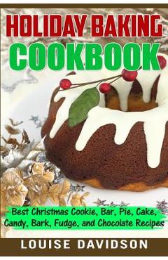 Poza produsului Holiday Baking Cookbook: Best Christmas Cookie, Pie, Bar, Cake, Candy, Bark, Fudge, and Chocolate Recipes - Louise Davidson
