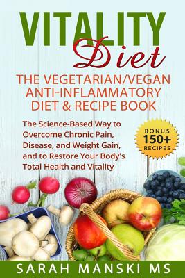 The Vitality Diet: The Vegetarian/Vegan Anti-Inflammatory Diet & Recipe Book: The Science-Based Way to Overcome Chronic Pain, Disease, an - Jill Stein