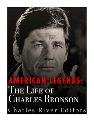 American Legends: The Life of Charles Bronson - Charles River Editors