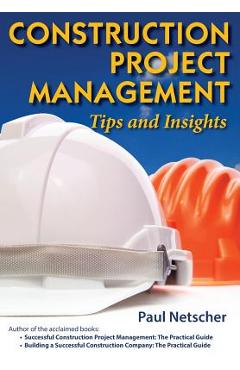 Coperta cărții 'Construction Project Management: Tips and Insights - Paul Netscher'
