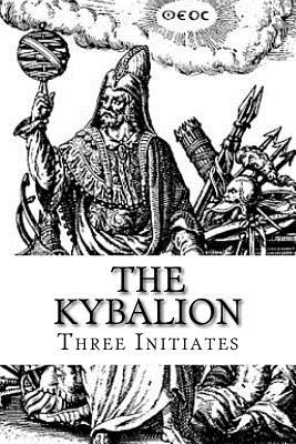 The Kybalion: A Study of The Hermetic Philosophy of Ancient Egypt and Greece - Three Initiates