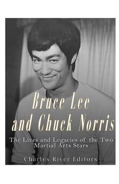 Coperta cărții 'Bruce Lee and Chuck Norris: The Lives and Legacies of the Two Martial Arts Stars - Charles River Editors'