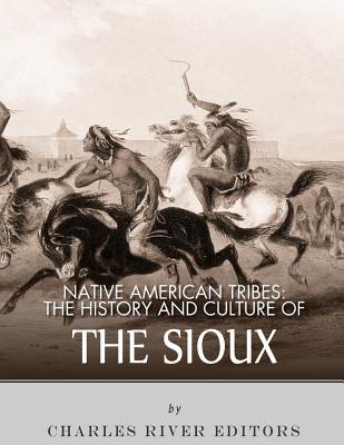 Native American Tribes: The History and Culture of the Sioux - Charles River Editors