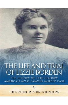 Coperta cărții 'The Life and Trial of Lizzie Borden: The History of 19th Century America's Most Famous Murder Case - Charles River'