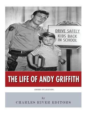 American Legends: The Life of Andy Griffith - Charles River Editors
