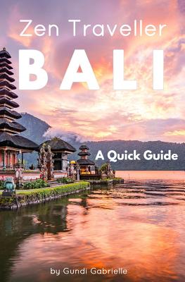 Bali - Zen Traveller: A Quick Guide - Gundi Gabrielle