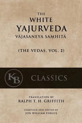 The White Yajurveda: Vajasaneya-Samhita - Ralph T. H. Griffth