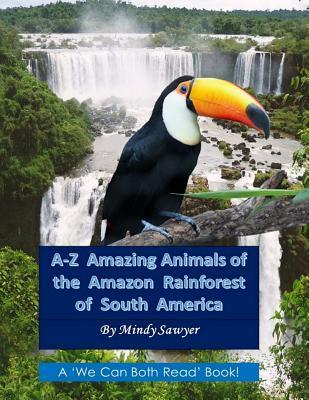 A-Z Amazing Animals of the Amazon Rainforest of South America: Fun facts and big colorful pictures of awesome animals that live in the South American - Mindy Sawyer