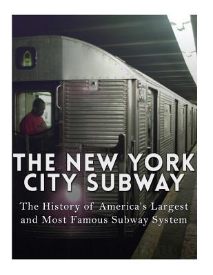 The New York City Subway: The History of America's Largest and Most Famous Subway System - Charles River Editors
