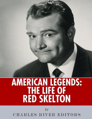 American Legends: The Life of Red Skelton - Charles River Editors