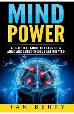 Poza produsului Mind Power: A Practical Guide To Learn How Mind And Subconscious Are Related - Ian Berry