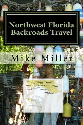 Northwest Florida Backroads Travel: Day Trips Off The Beaten Path - Mike Miller