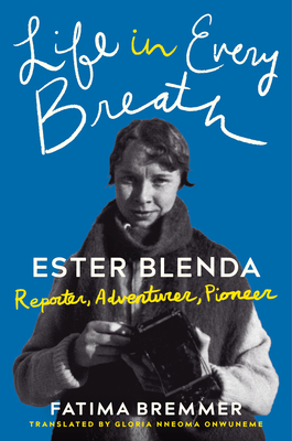 Life in Every Breath: Ester Blenda: Reporter, Adventurer, Pioneer - Fatima Bremmer