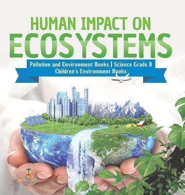 Human Impact on Ecosystems Pollution and Environment Books Science Grade 8 Children's Environment Books - Baby Professor