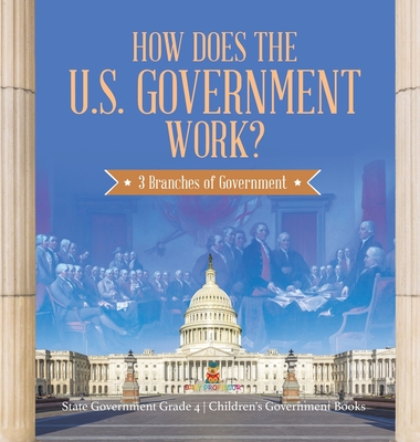 How Does the U.S. Government Work?: 3 Branches of Government State Government Grade 4 Children's Government Books - Baby Professor