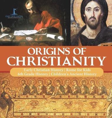 Origins of Christianity Early Christian History Rome for Kids 6th Grade History Children's Ancient History - One True Faith