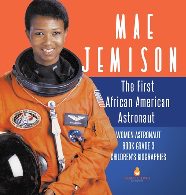 Mae Jemison: The First African American Astronaut Women Astronaut Book Grade 3 Children's Biographies - Dissected Lives