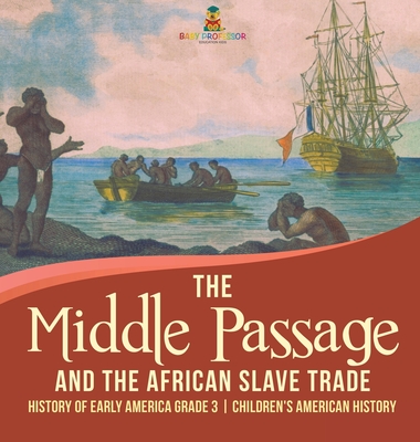 The Middle Passage and the African Slave Trade History of Early America Grade 3 Children's American History - Baby Professor
