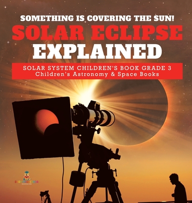 Something is Covering the Sun! Solar Eclipse Explained Solar System Children's Book Grade 3 Children's Astronomy & Space Books - Baby Professor
