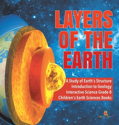 Layers of the Earth A Study of Earth's Structure Introduction to Geology Interactive Science Grade 8 Children's Earth Sciences Books - Baby Professor
