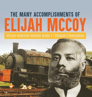 The Many Accomplishments of Elijah McCoy African-American Inventor Grade 5 Children's Biographies - Dissected Lives