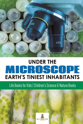 Under the Microscope: Earth's Tiniest Inhabitants: Life Books for Kids Children's Science & Nature Books - Baby Professor