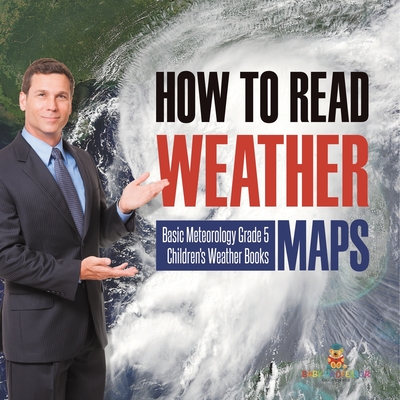 How to Read Weather Maps Basic Meteorology Grade 5 Children's Weather Books - Baby Professor
