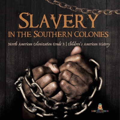 Slavery in the Southern Colonies North American Colonization Grade 3 Children's American History - Baby Professor