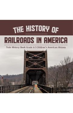 Coperta cărții 'The History of Railroads in America Train History Book Grade 6 Children's American History - Baby Professor'