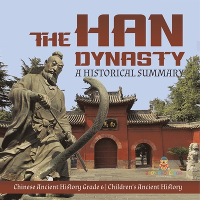 The Han Dynasty: A Historical Summary Chinese Ancient History Grade 6 Children's Ancient History - Baby Professor