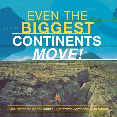 Even the Biggest Continents Move! Plate Tectonics Book Grade 5 Children's Earth Sciences Books - Baby Professor