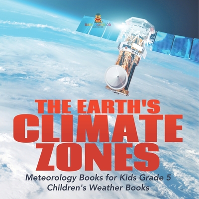 The Earth's Climate Zones Meteorology Books for Kids Grade 5 Children's Weather Books - Baby Professor