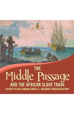 Coperta cărții 'The Middle Passage and the African Slave Trade History of Early America Grade 3 Children's American History - Baby'