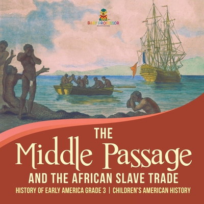 The Middle Passage and the African Slave Trade History of Early America Grade 3 Children's American History - Baby Professor