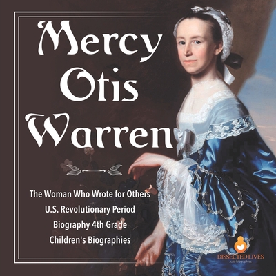 Mercy Otis Warren The Woman Who Wrote for Others U.S. Revolutionary Period Biography 4th Grade Children's Biographies - Dissected Lives