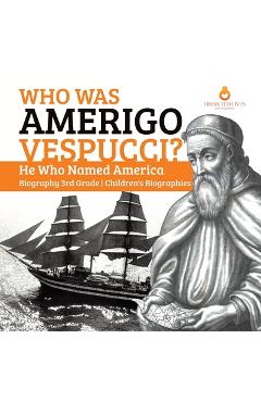 Coperta cărții 'Who Was Amerigo Vespucci? He Who Named America Biography 3rd Grade Children's Biographies - Dissected Lives'