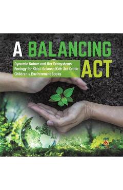 Coperta cărții 'A Balancing Act Dynamic Nature and Her Ecosystems Ecology for Kids Science Kids 3rd Grade Children's Environment Books'