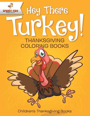 Hey There Turkey! Thanksgiving Coloring Books Children's Thanksgiving Books - Speedy Kids