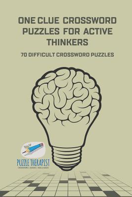 One Clue Crossword Puzzles for Active Thinkers 70 Difficult Crossword Puzzles - Puzzle Therapist