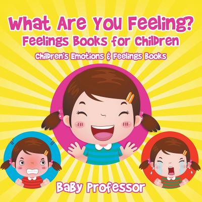 What Are You Feeling? Feelings Books for Children Children's Emotions & Feelings Books - Baby Professor