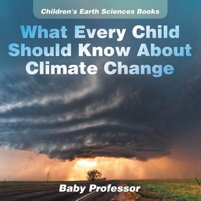 What Every Child Should Know About Climate Change Children's Earth Sciences Books - Baby Professor